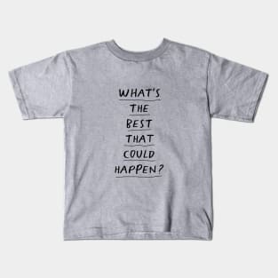 What's The Best That Could Happen Kids T-Shirt